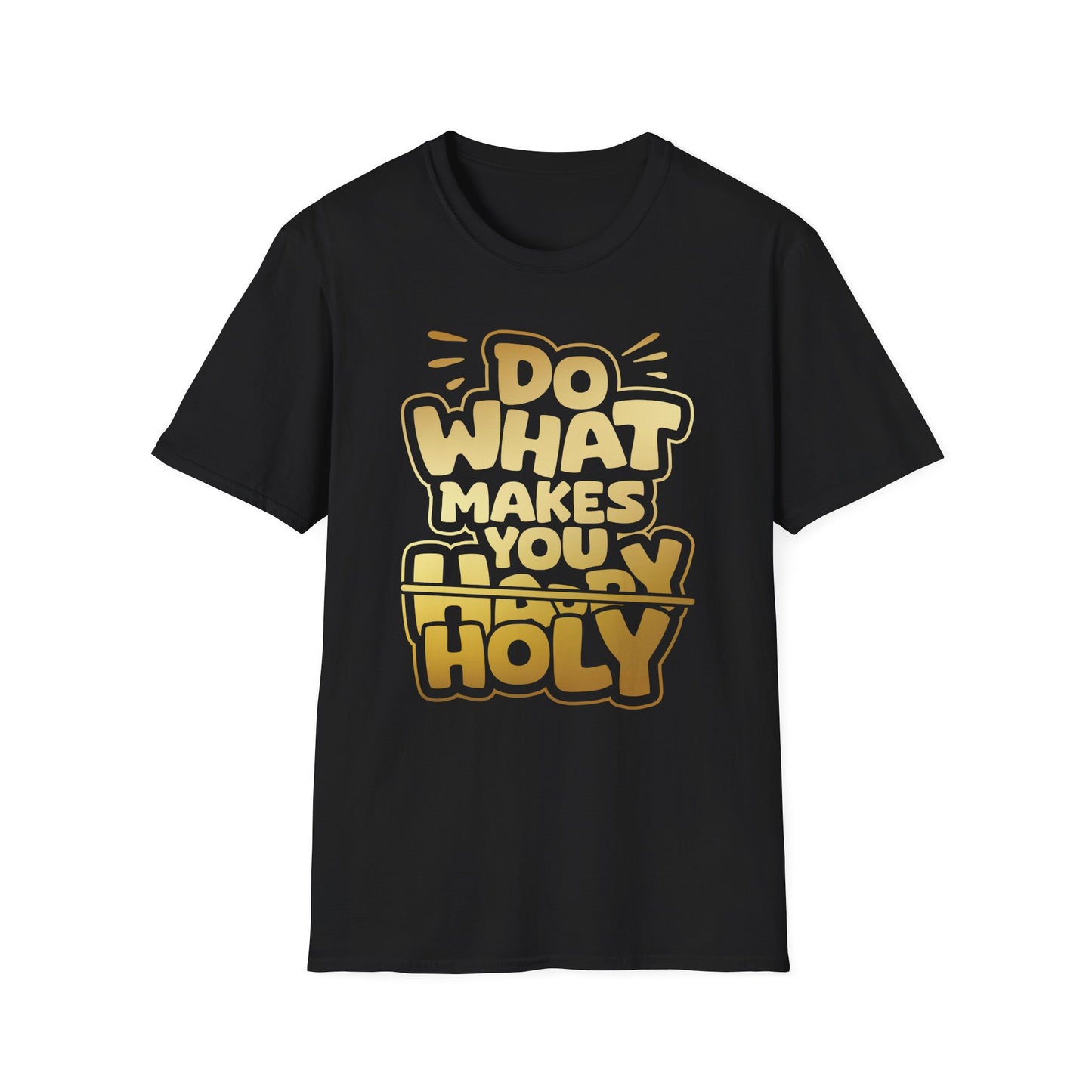 Do what makes you Holy T shirt