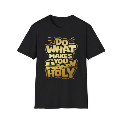 Do what makes you Holy T shirt