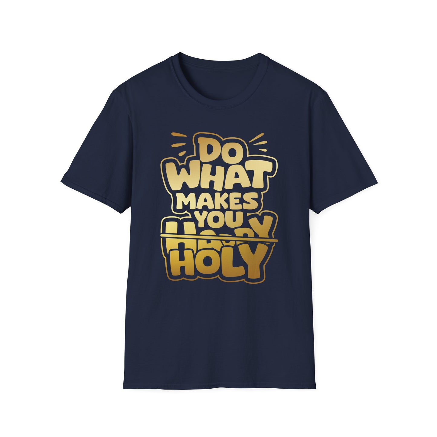 Do what makes you Holy T shirt