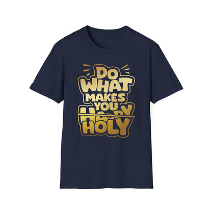 Do what makes you Holy T shirt